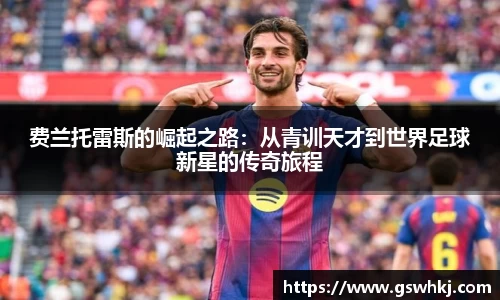 费兰托雷斯的崛起之路：从青训天才到世界足球新星的传奇旅程